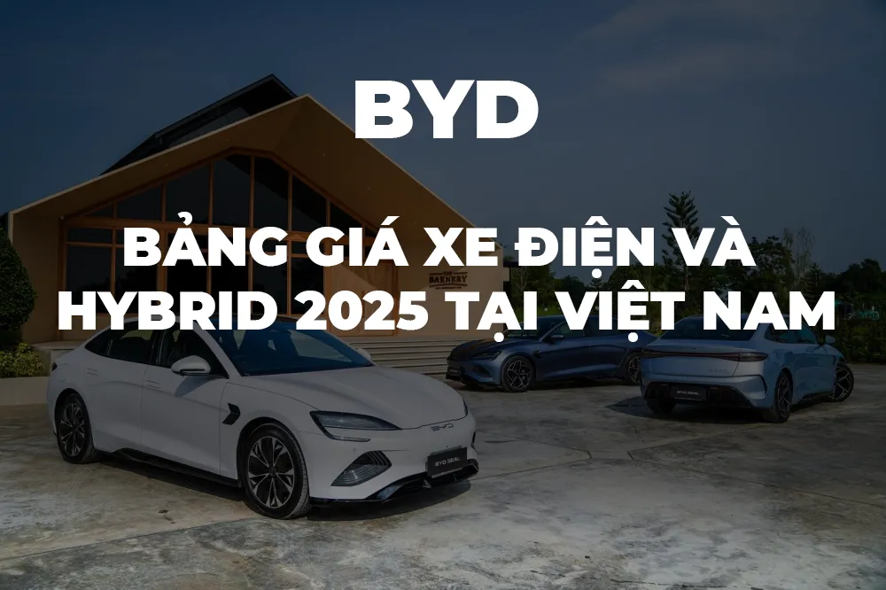 Bảng giá xe BYD 2025 mới nhất tại Việt Nam (Cập nhật hàng tháng)